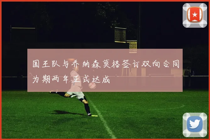 国王队与乔纳森莫格签订双向合同为期两年正式达成